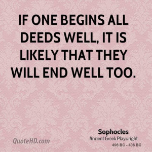 ... one begins all deeds well, it is likely that they will end well too