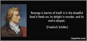Revenge is barren of itself: it is the dreadful food it feeds on; its ...