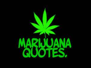 Awesome Weed Quotes Marijuana quotes
