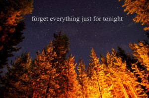 Forget everything just for tonight.
