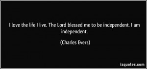 ... Lord blessed me to be independent. I am independent. - Charles Evers