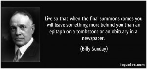 Live so that when the final summons comes you will leave something ...
