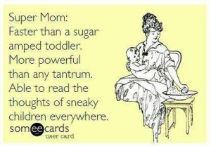 Yup. I'm a super Mom!