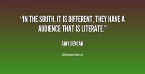 In the South, it is different, they have a audience that is literate ...