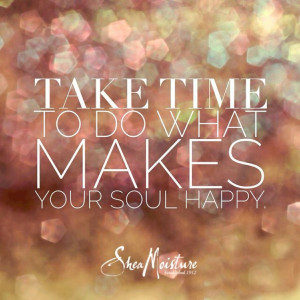 Take time to do what makes your soul happy. #SheaMoisture
