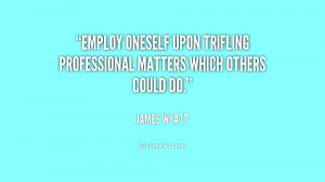 Employ oneself upon trifling professional matters which others could ...