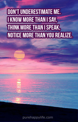 ... more than I say, think more than I speak, notice more than you realize