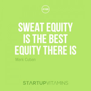 Yup, sweat equity rocks! It's the best thing ever. What would I have ...
