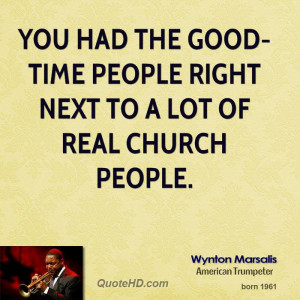 You had the good-time people right next to a lot of real church people ...