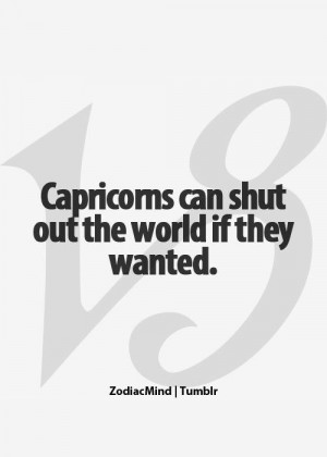 Shut Out The World If They Wanted. #Capricorn #quote Capricorn Quotes ...
