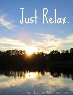 Just relax quote via www.Facebook.com/... and www.BecomeBetter.tv More