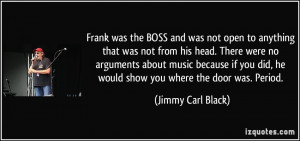 Frank was the BOSS and was not open to anything that was not from his ...