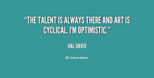 The talent is always there and art is cyclical. I'm optimistic.”