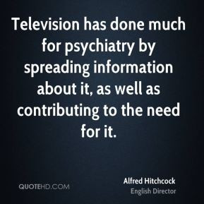 Television has done much for psychiatry by spreading information about ...
