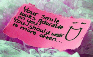 Your smile looks adorable on you! You should wear it more often