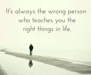 the-wrong-person-teach-you-right-things-life-quotes-sayings-pictures ...