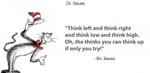 ... High. Oh, The Thinks You Can Think Up If Only You Try ” - Dr. Seuss