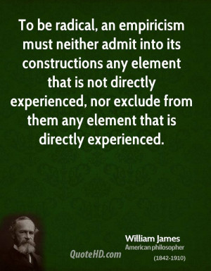 To be radical, an empiricism must neither admit into its constructions ...