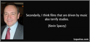 Secondarily, I think films that are driven by music also terrify ...