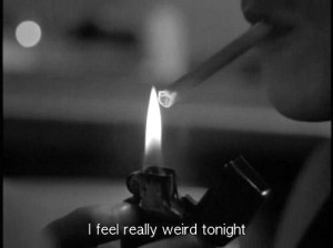 Feel Really Weird Tonight ” ~ Smoking Quote