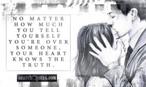 No matter how much you tell yourself you're over someone, your heart ...