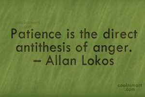 Patience Quote: Patience is the direct antithesis of anger....