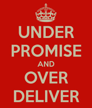 and under promise over deliver