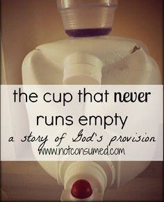... never runs empty...a story of God's provision. www.notconsumed.com