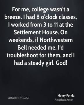 Henry Fonda - For me, college wasn't a breeze. I had 8 o'clock classes ...
