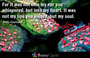 ... into my heart. It was not my lips you kissed, but my soul. - Judy