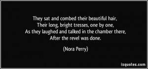 They sat andbed their beautiful hair Their long bright tresses