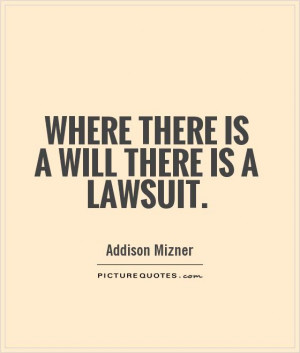 Where there is a will there is a lawsuit Picture Quote #1