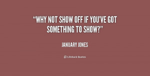 File Name : quote-January-Jones-why-not-show-off-if-youve-got-187281_1 ...