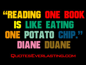 Reading one book is like eating one potato chip. – Diane Duane