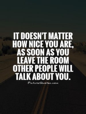 ... you leave the room other people will talk about you Picture Quote #1