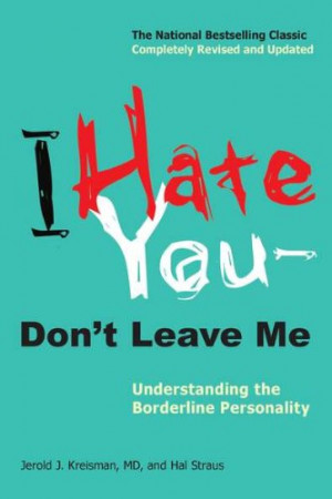 Hate You--Don't Leave Me: Understanding the Borderline Personality