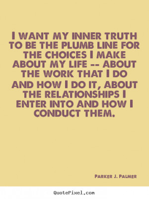 Parker J. Palmer picture quotes - I want my inner truth to be the ...