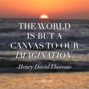 ... world is but a canvas to our imagination. Henry David Thoreau quote