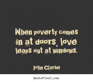 ... at doors, love leaps out at windows. John Clarke greatest love quote