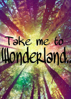 Take me to Wonderland..