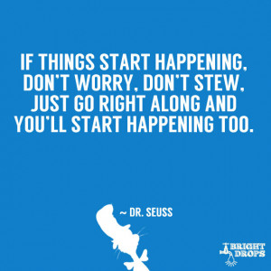 If things start happening, don’t worry, don’t stew, just go right ...