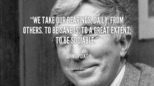 We take our bearings, daily, from others. To be sane is, to a great ...