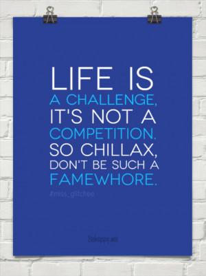 ... Competition So Chillax Dont Be Such A Fame Whore - Competition Quote