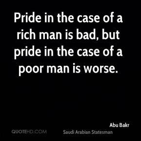 Abu Bakr - Pride in the case of a rich man is bad, but pride in the ...