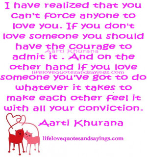 that you can't force anyone to love you. If you don't love someone you ...