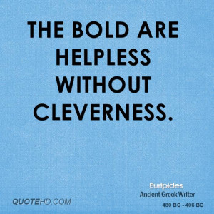 The bold are helpless without cleverness.