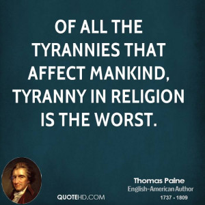 ... the tyrannies that affect mankind, tyranny in religion is the worst