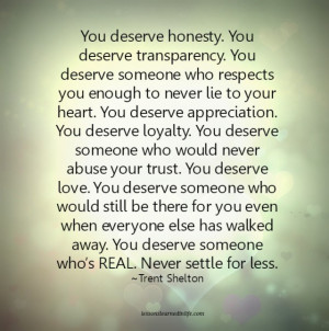 you deserve honesty you deserve transparency you deserve someone who