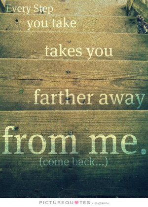 Moving Away Quotes And Sayings Every step you take takes you father ...