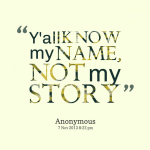 Quotes Picture: y'all know my name, not my story